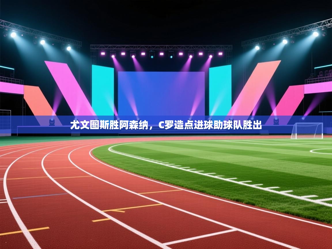 尤文图斯胜阿森纳，C罗造点进球助球队胜出